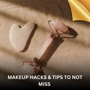 MAKEUP TIPS AND HACKS NOT TO MISS